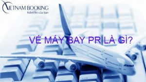 Vé máy bay pr là gì? Hãng nào khai thác hạng vé này và cách săn vé rẻ