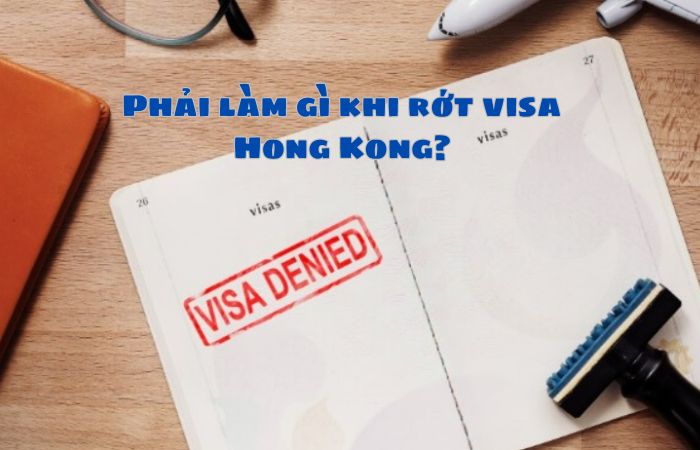 Lý do rớt visa Hong Kong - Phải làm gì khi rớt visa Hong Kong