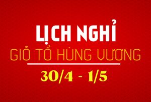 Thông báo chi tiết lịch nghỉ lễ Giỗ Tổ Hùng Vương và 30/4-1/5