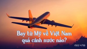Bay từ Mỹ về Việt Nam quá cảnh ở đâu?