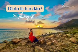Tháng 8 du lịch ở đâu? Top 10 điểm đến hấp dẫn nhất