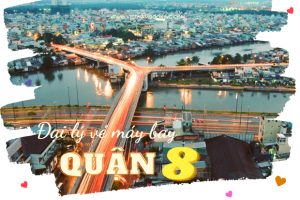 Đại lý vé máy bay quận 8 – Đặt vé trực tuyến, giao vé tận nhà nhanh chóng