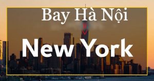Thời gian bay từ Hà Nội đến New York các hãng bay| Chọn hãng bay nhanh và giá rẻ