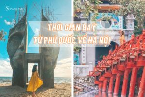 Thời gian từ Phú Quốc đến Hà Nội | Giá vé máy bay có rẻ không?