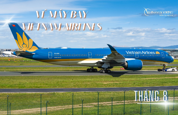Vé máy bay Vietnam Airlines tháng 8 với nhiều ưu đãi hấp dẫn chỉ từ 199.000Đ Vé máy bay Vietnam Airlines tháng 8