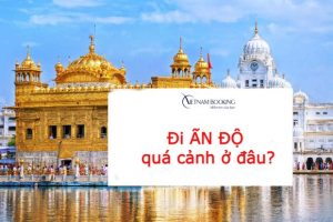 Đi Ấn Độ quá cảnh ở đâu, lịch bay chi tiết nhất