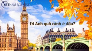 Đi Anh quá cảnh ở đâu? Chọn hãng bay nào giá rẻ, nhanh nhất?