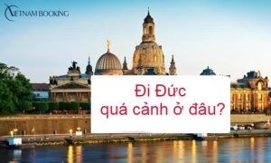 Đi Đức quá cảnh ở đâu? Đặt vé máy bay hãng nào giá rẻ nhất