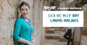 Hướng dẫn đổi vé máy bay Lanmei Airlines chi tiết, thủ tục đơn giản