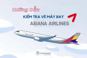Kiểm tra vé máy bay Asiana Airlines nhanh chóng, chính xác