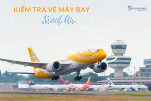 Kiểm tra vé máy bay Scoot Air chính xác và nhanh chóng nhất