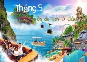 Tháng 5 nên đi du lịch ở đâu hợp lý và giá vé máy bay rẻ nhất