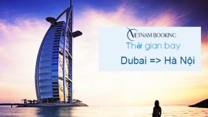 Thời gian bay từ Dubai về Hà Nội – Cách chọn hãng bay nhanh và giá rẻ