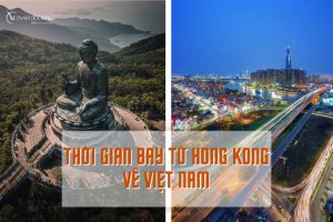 Thời gian bay từ Hong Kong về Việt Nam từ các hãng bay uy tín nhất