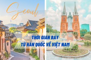 Thời gian bay từ Hàn Quốc về Việt Nam | Nên chọn bay hãng nào?