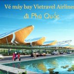 Vé máy bay đi Phú Quốc Vietravel Airlines – Đặt vé nhanh, giá rẻ