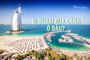 Đi Dubai quá cảnh ở đâu? Hướng dẫn đặt vé máy bay đi Dubai giá rẻ