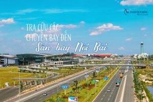Lịch bay Nội Bài | Cập nhật mới nhất trong hôm nay
