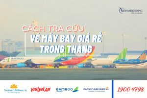Cách tìm vé máy bay giá rẻ theo tháng, hướng dẫn săn vé dễ dàng