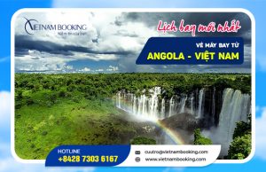 Vé máy từ Angola về Việt Nam giá rẻ | Cập nhật lịch bay mới nhất