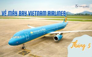 Đẳng cấp bay xa – Khai phá hè sang cùng vé máy bay Vietnam Airlines tháng 5 tại Vietnam Booking