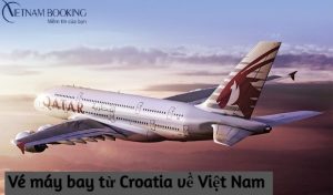 Vé máy bay từ Croatia về Việt Nam | Giá rẻ – Khởi hành sớm