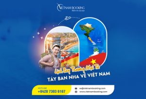 Vé máy bay từ Tây Ban Nha về Việt Nam cập nhật lịch bay hàng tháng