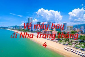 Vé máy bay đi Nha Trang tháng 4 dành cho các tín đồ yêu biển