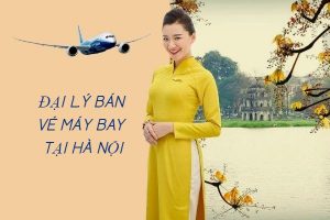 Đại lý bán vé máy bay tại Hà Nội giá rẻ, uy tín nhất hiện nay