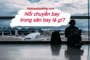 Nối chuyến trong sân bay là gì? Kinh nghiệm bay nối chuyến