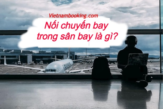 Nối chuyến trong s&acirc;n bay l&agrave; g&igrave;