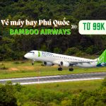Vé máy bay Bamboo đi Phú Quốc khuyến mãi hàng tháng chỉ từ 99K
