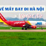 Vé máy bay đi Hà Nội Vietjet Air, đặt vé ở đâu giá rẻ, uy tín nhất?