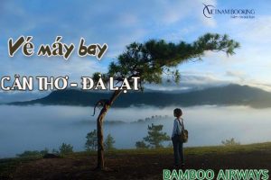 Vé máy bay Bamboo từ Cần Thơ đi Đà Lạt giá từ 199.000Đ