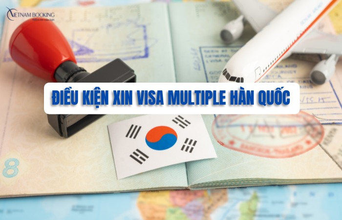 điều kiện xin visa multiple H&agrave;n Quốc
