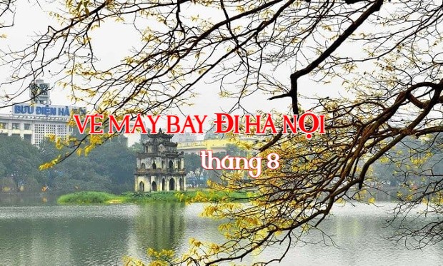 Vé máy bay đi Hà Nội tháng 8