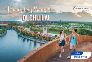 Đừng bỏ lỡ vé máy bay đi Chu Lai tháng 9, nhiều ưu đãi chỉ từ 169.000Đ