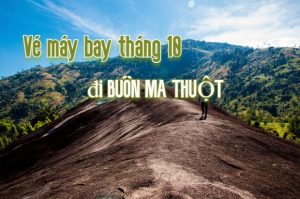 Vé máy bay đi Buôn Ma Thuột tháng 10 giá từ 99.000Đ