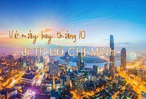 Vé máy bay đi Tp Hồ Chí Minh tháng 10 giá ưu đãi từ 99.000Đ