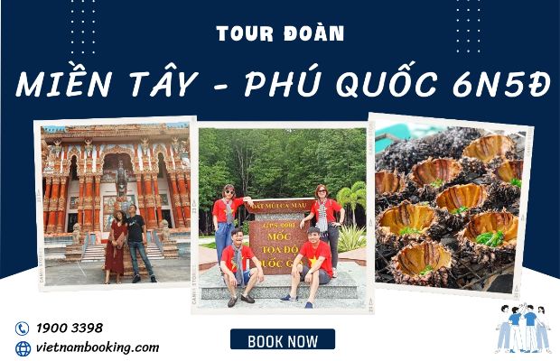 Tour Miền Tây – Phú Quốc khách đoàn 6N5Đ: Chinh phục vẻ đẹp phía nam tổ quốc
