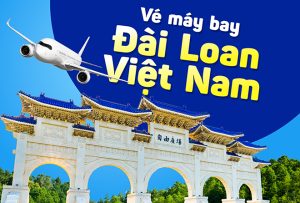 Vé máy bay thương mại từ Đài Loan về Việt Nam, thông tin lịch bay mới nhất