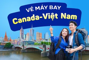 Vé máy bay từ Canada về Việt Nam | Cập nhật lịch bay 2026