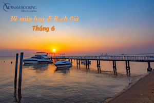 Vé máy bay đi Rạch Giá tháng 6 ưu đãi chưa từng có