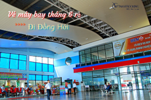 Vé máy bay đi Đồng Hới tháng 6 rẻ nhất trong tháng