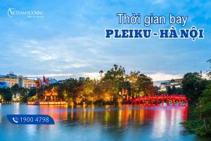 Thời gian bay từ Pleiku đi Hà Nội, giá vé đắt hay rẻ?
