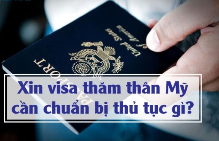 cần chuẩn bị thủ tục xin visa đi Mỹ thăm th&acirc;n nh&acirc;n g&igrave;