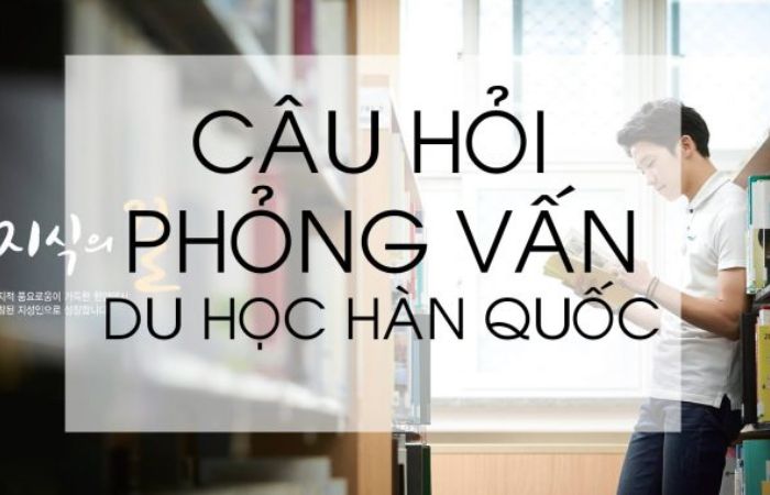 c&acirc;u hỏi phỏng vấn du học h&agrave;n quốc