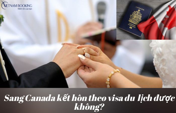 Giải đáp: Sang Canada kết hôn theo visa du lịch có được không?