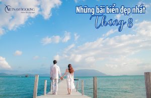 Tháng 8 nên đi biển nào để tận hưởng kỳ nghỉ hè trọn vẹn?