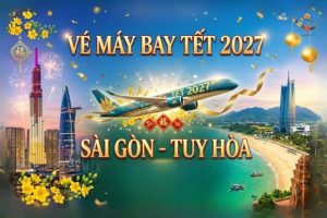 Giá vé máy bay Tết 2027 Sài Gòn đi Tuy Hòa mới nhất – Đặt sớm giá cực ưu đãi